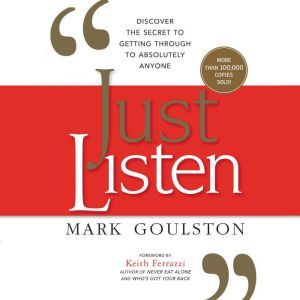 Just Listen: Discover the Secret to Getting Through to Absolutely Anyone, Mark Goulston