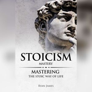 Stoicism Mastery  Mastering The Sto..., Ryan James