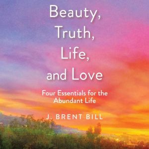 Beauty, Truth, Life, and Love, J Bill
