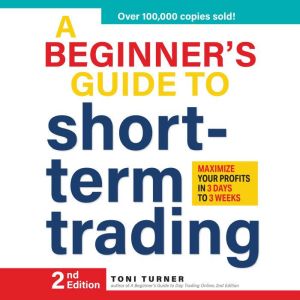 A Beginners Guide to Short Term Trad..., Toni Turner