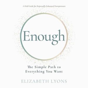 Enough The Simple Path to Everything..., Elizabeth Lyons