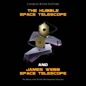 The Hubble Space Telescope and James ..., Charles River Editors