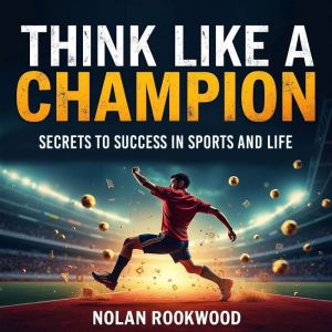Think Like a Champion: Secrets to Success in Sports and Life: "Unlock Champion Secrets! Dive into powerful audio lessons for s