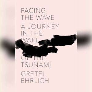 Facing the Wave, Gretel Ehrlich