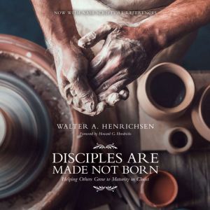 Disciples are Made Not Born: Helping Others Grow to Maturity in Christ