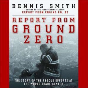 Report from Ground Zero: The Story of the Rescue Efforts at the World Trade Center, Dennis Smith