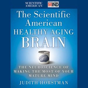 The Scientific American Healthy Aging..., Judith Horstman