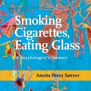 Smoking Cigarettes, Eating Glass, Annita PerezSawyer