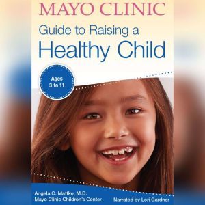 The Mayo Clinic Guide To Raising A He..., Dr. Angela C. Mattke, MD