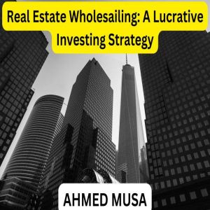 Real Estate Wholesaling A Lucrative ..., AHMED MUSA