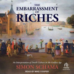 The Embarrassment of Riches: An Interpretation of Dutch Culture in the Golden Age
