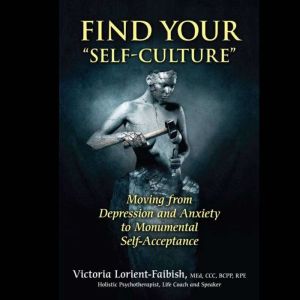 Find Your Self-Culture: Moving from Depression and Anxiety to Monumental Self-Acceptance