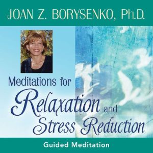 Meditations for Relaxation and Stress..., Joan Borysenko, PhD