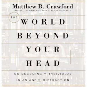 The World Beyond Your Head, Matthew B. Crawford