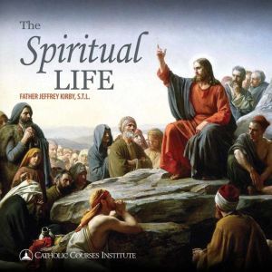 The Spiritual Life, Jeffrey Kirby, S.T.L.