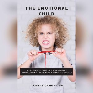 The Emotional Child A Failproof App..., Larry Jane Clew