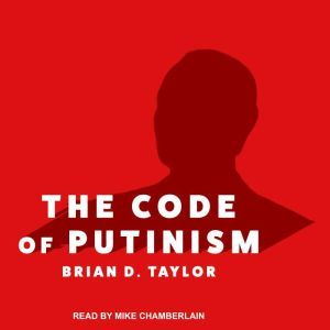 The Code of Putinism, Brian D. Taylor