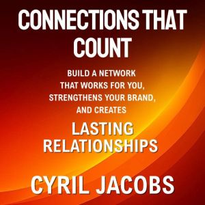 Connections That Count: Build a Network That Works for You, Strengthens Your Brand, and Creates Lasting Relationships