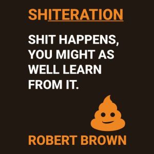 Shiteration: Shit Happens, You Might as Well Learn From It