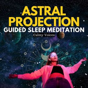 Astral Projection Guided Sleep Medita..., Calmy Voices