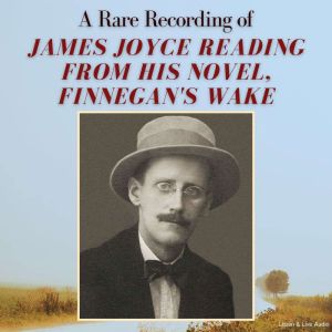A Rare Recording of James Joyce Reading From His Novel, Finnegan's Wake