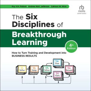 The Six Disciplines of Breakthrough Learning: How to Turn Training and Development into Business Results (4th Edition)
