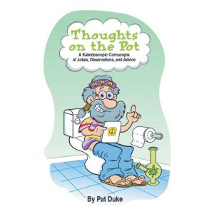 Thoughts on the Pot: A Kaleidoscopic Cornucopia of Jokes, Observations, and Advice