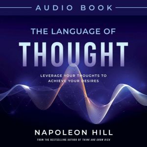 The Language of Thought: Leverage Your Thoughts to  Achieve Your Desire