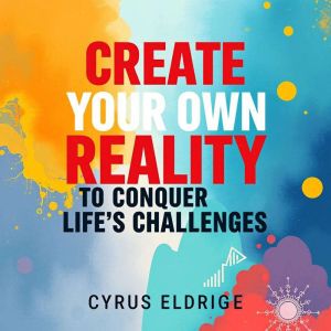 Create Your Own Reality to Conquer Life's Challenges: "Unlock your potential! Dive into audio lessons to master life's challen