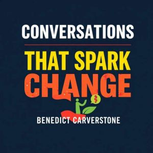 Conversations That Spark Change Igni..., Benedict Carverstone