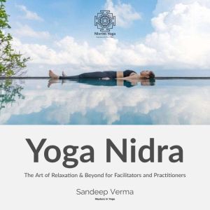 Yoga Nidra The Art of Relaxation  B..., Sandeep Verma
