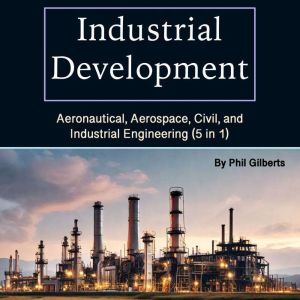 Industrial Development: Aeronautical, Aerospace, Civil, and Industrial Engineering (5 in 1)