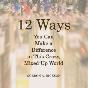 12 Ways You Can Make A Difference in ..., Gordon A. Dickson