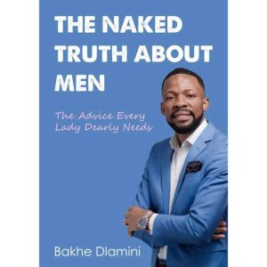 THE NAKED TRUTH ABOUT MEN, Bakhe Dlamini