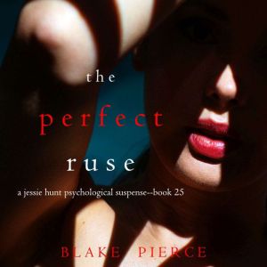 The Perfect Ruse A Jessie Hunt Psych..., Blake Pierce