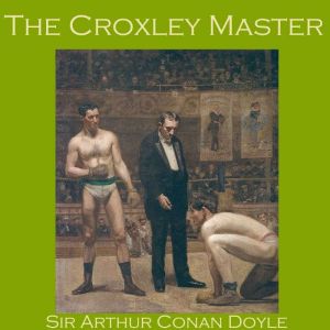 The Croxley Master, Sir Arthur Conan Doyle