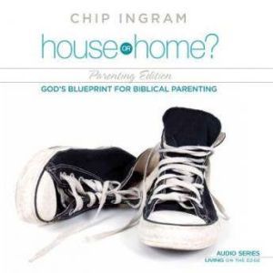 House or Home  Parenting Edition, Chip Ingram