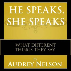 He Speaks, She Speaks, Audrey Nelson, Ph.D.  Nelson