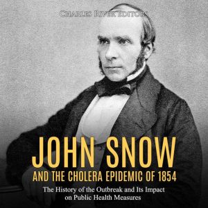 John Snow and the Cholera Epidemic of..., Charles River Editors
