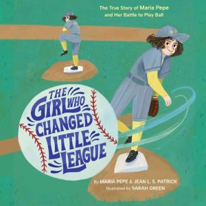 The Girl Who Changed Little League: The True Story of Maria Pepe and Her Battle to Play Ball