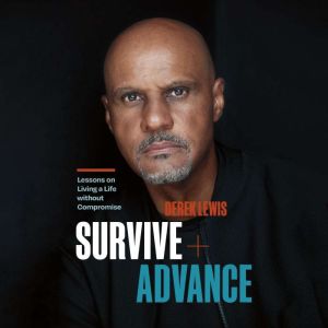 Survive and Advance: Lessons on Living a Life without Compromise