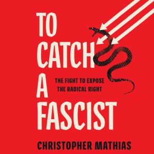 To Catch a Fascist: The Fight to Expose the Radical Right