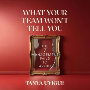 What Your Team Wont Tell You, Tanya Uyigue