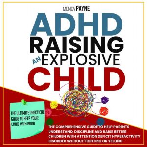 ADHD Raising An Explosive Child, Monica Payne