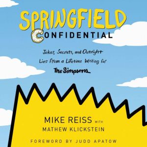 Springfield Confidential Jokes, Secrets, and Outright Lies from a Lifetime Writing for The Simpsons, Mike Reiss