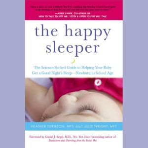 The Happy Sleeper: The Science-Backed Guide to Helping Your Baby Get a Good Night's Sleep-Newborn to School Age, Heather Turgeon MFT