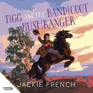 Tigg and the Bandicoot Bushranger: A new thrilling historical adventure book from Jackie French! A CBCA Shortlist Book and win