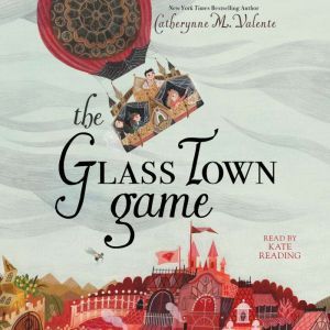 The Glass Town Game, Catherynne M. Valente