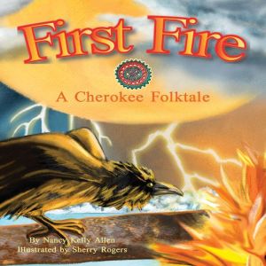 First Fire A Cherokee Folktale, Nancy Kelly Allen