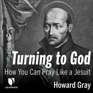 Turning to God How You Can Pray Like..., Howard Gray